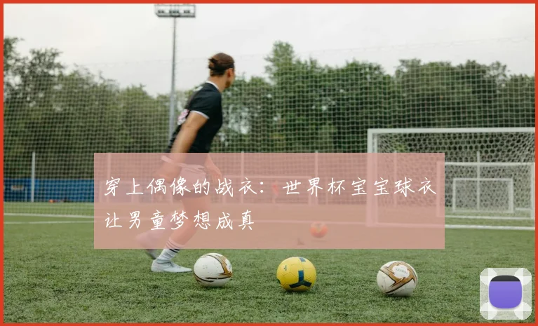 穿上偶像的战衣：世界杯宝宝球衣让男童梦想成真